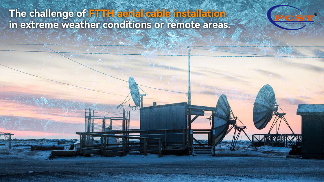 The challenge of FTTH aerial cable installation in extreme weather conditions or remote areas